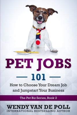 Pet Jobs 101: How to Choose Your Dream Job and Jumpstart Your Business by Van De Poll, Wendy