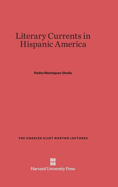 Literary Currents in Hispanic America by Henríquez-Ureña, Pedro