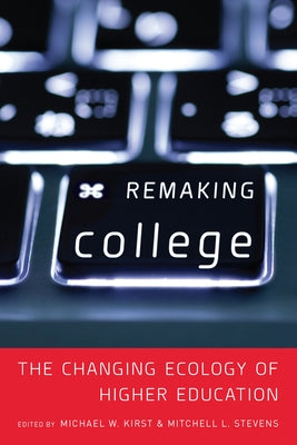 Remaking College: The Changing Ecology of Higher Education by Stevens, Mitchell