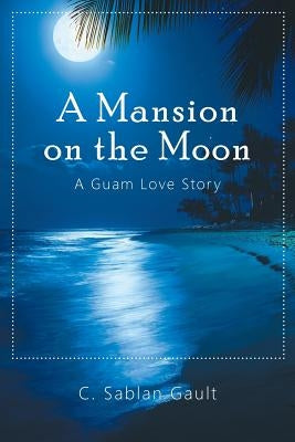 A Mansion on the Moon: A Guam Love Story by Gault, C. Sablan