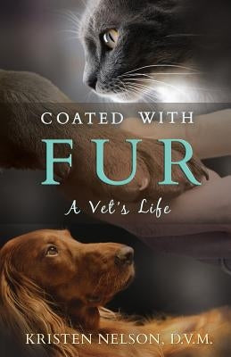 Coated with Fur: A Vet's Life by Nelson, Kristen L.