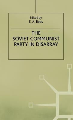 The Soviet Communist Party in Disarray: The XXVIII Congress of the Communist Party of the Soviet Union by Rees, E.