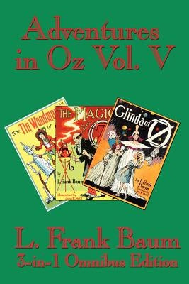 Adventures in Oz Vol. V: The Tin Woodman of Oz, the Magic of Oz, Glinda of Oz by Baum, L. Frank