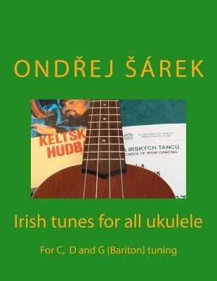 Irish tunes for all ukulele: For C, D and G (Bariton) tuning by Sarek, Ondrej