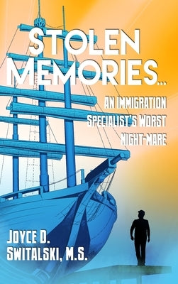 Stolen Memories...: An Immigration Specialist's Worst Night-mare by Switalski, M. S. Joyce D.