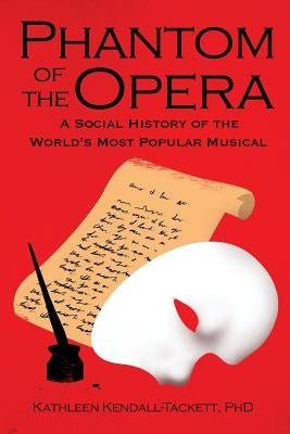 Phantom of the Opera: A Social History of the World's Most Popular Musical by Kendall-Tackett Phd, Kathleen