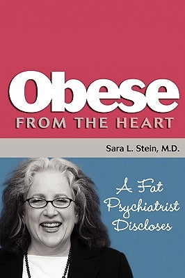 Obese From The Heart: A Fat Psychiatrist Discloses by Stein, Sara L.