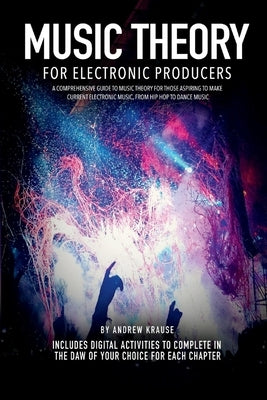 Music Theory for Electronic Producers: Volume 1 by Krause, Andrew