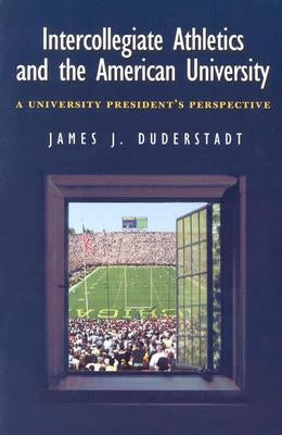 Intercollegiate Athletics and the American University: A University President's Perspective by Duderstadt, James J.