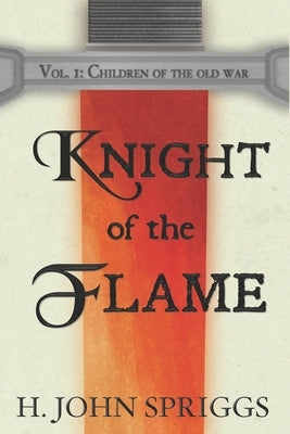 Knight of the Flame: Children of the Old War, Book 1 by Spriggs, H. John