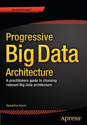 Scalable Big Data Architecture: A Practitioners Guide to Choosing Relevant Big Data Architecture by Azarmi, Bahaaldine