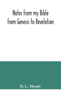 Notes from my Bible: from Genesis to Revelation by L. Moody, D.