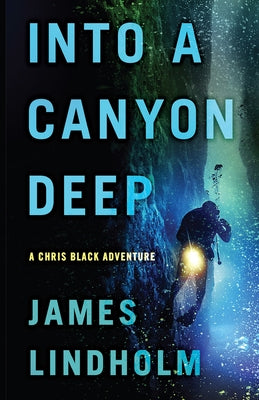 Into a Canyon Deep: A Chris Black Adventure by Lindholm, James