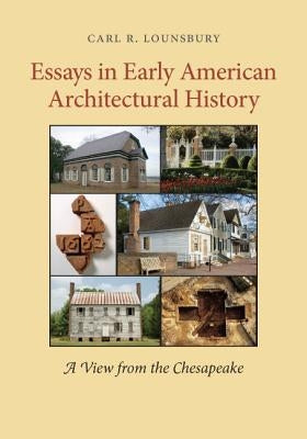 Essays in Early American Architectural History: A View from the Chesapeake by Lounsbury, Carl R.