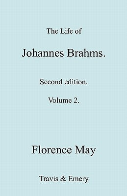 The Life of Johannes Brahms. Revised, Second edition. (Volume 2). by May, Florence