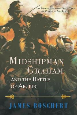 Midshipman Graham and the Battle of Abukir by Boschert, James