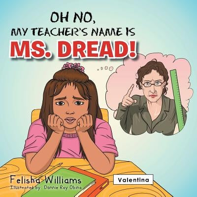 Oh No, My Teacher S Name Is Ms. Dread! by Williams, Felisha