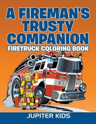 A Fireman's Trusty Companion: Firetruck Coloring Book by Jupiter Kids