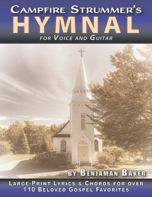 The Campfire Strummer's Hymnal for Voice and Guitar: Large-Print Lyrics and Guitar Chords for Over 110 Christian Hymns and Spirituals by Baker, Benjaman