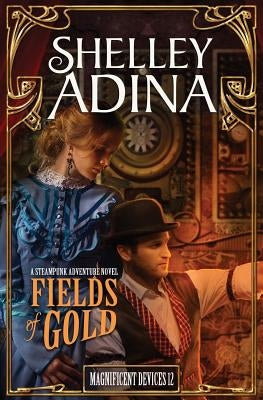 Fields of Gold: A steampunk adventure novel by Adina, Shelley