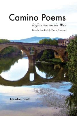 Camino Poems: : Reflections on the Way From St. Jean Pied-de-Port to Finisterre by Smith, Newton