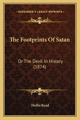 The Footprints Of Satan: Or The Devil In History (1874) by Read, Hollis