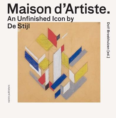 Maison d'Artiste: An Unfinished Icon by de Stijl by Broekhuizen, Dolf