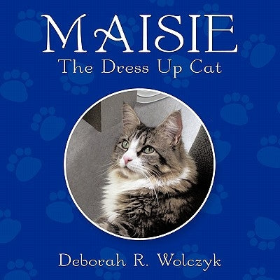 Maisie - The Dress Up Cat by Wolczyk, Deborah R.