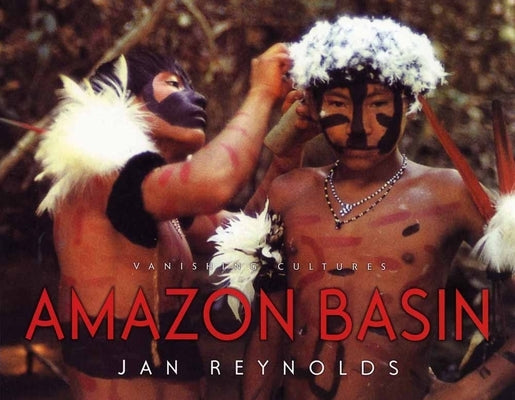 Vanishing Cultures: Amazon Basin by Reynolds, Jan