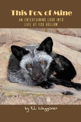 This Fox of Mine: An Entertaining Look into Life at Fox Hollow by Waggoner, K. L.