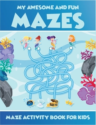 My Awesome And Fun Mazes Maze Activity Book For Kids: Ages 3-5, 4-6, 5-7. Most amazing 2in1 activity book for kids (mazes and coloring). Perfect activ by Workshop Arena, Kids Creative