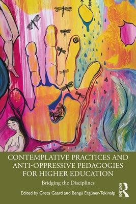 Contemplative Practices and Anti-Oppressive Pedagogies for Higher Education: Bridging the Disciplines by Gaard, Greta