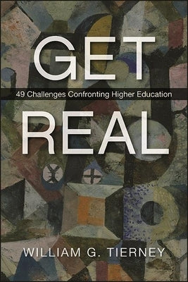 Get Real: 49 Challenges Confronting Higher Education by Tierney, William G.