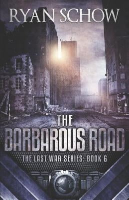 The Barbarous Road: A Post-Apocalyptic EMP Survivor Thriller by Schow, Ryan