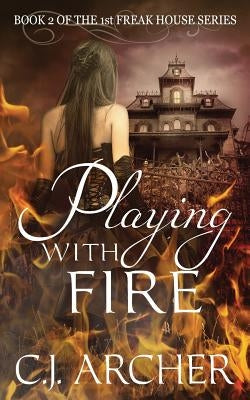 Playing With Fire: Book 2 of the 1st Freak House Trilogy by Archer, C. J.