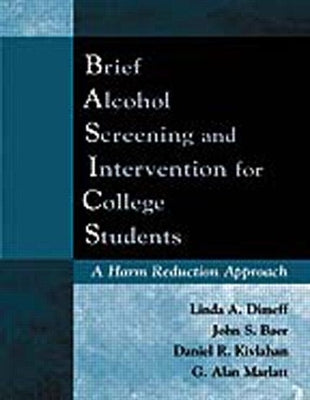 Brief Alcohol Screening and Intervention for College Students (Basics): A Harm Reduction Approach by Dimeff, Linda A.