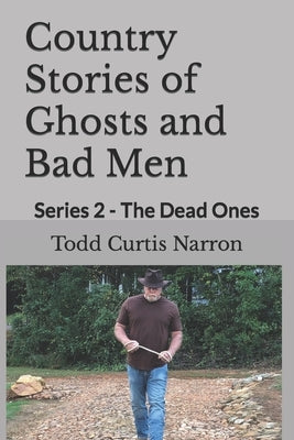 Country Stories of Ghosts and Bad Men: Series 2 - The Dead Ones by Narron, Todd Curtis