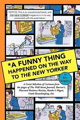 A Funny Thing Happened on the Way to the New Yorker by Delgado, Roy