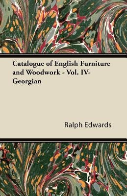 Catalogue of English Furniture and Woodwork - Vol. IV-Georgian by Edwards, Ralph