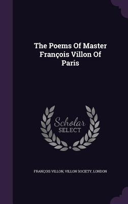 The Poems Of Master François Villon Of Paris by Villon, François