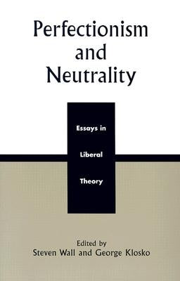 Perfectionism and Neutrality: Essays in Liberal Theory by Wall, Steven