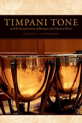 Timpani Tone and the Interpretation of Baroque and Classical Music by Schweizer, Steven L.