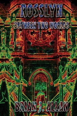 Rosslyn: Between Two Worlds by Allan, Brian