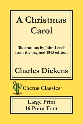 A Christmas Carol (Cactus Classics Large Print): In Prose Being A Ghost Story of Christmas; 16 Point Font; Large Text; Large Type; Illustrated by Dickens, Charles