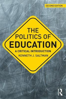 The Politics of Education: A Critical Introduction by Saltman, Kenneth J.