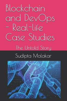 Blockchain and DevOps - Real-life Case Studies: The Untold Story by Malakar, Sudipta