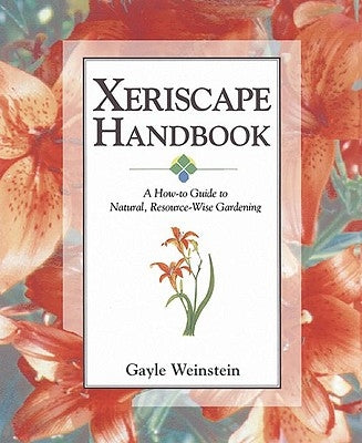 Xeriscape Handbook: A How-To Guide to Natural Resource-Wise Gardening by Weinstein, Gayle