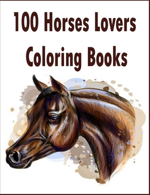 100 Horses Lovers Coloring Books: An Adult Coloring Book with 100 Beautiful Images of Horses to Color .Stress Relieving Animals Designs: A Lot of Rela by Romo, Tomas