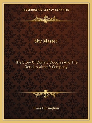 Sky Master: The Story Of Donald Douglas And The Douglas Aircraft Company by Cunningham, Frank