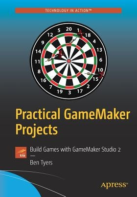 Practical Gamemaker Projects: Build Games with Gamemaker Studio 2 by Tyers, Ben